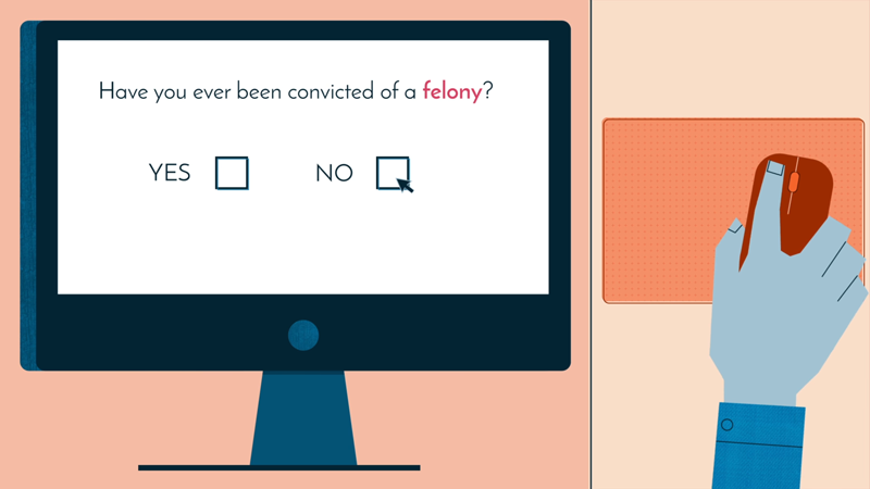 A monitor that reads "Have you ever been convicted of a felony?", along with a person clicking no.