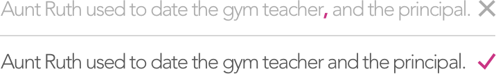 Aunt Ruth used to date the gym teacher, and the principal. [WRONG] / Aunt Ruth used to date the gym teacher and the principal. [RIGHT]