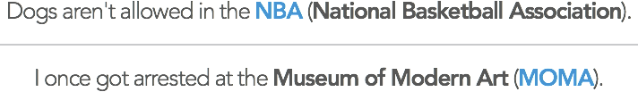 Dogs aren't allowed in the NBA (National Basketball Association). / I once got arrested at the Museum of Modern Art (MOMA).